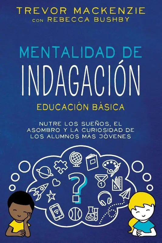 Mentalidad de Indagación - NUTRE LOS SUENOS, EL ASOMBRO Y LA CURIOSIDAD DE LOS ALUMNOS MÁS JÓVENES