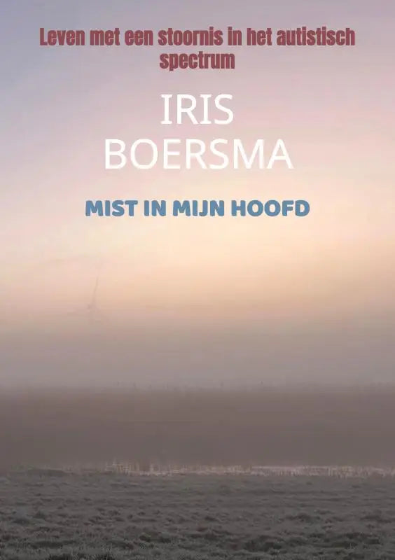 De boekcover van mist in mijn hoofd door iris boersma toont een zachte, mistige landschap in pastelkleuren over autistisch spectrum