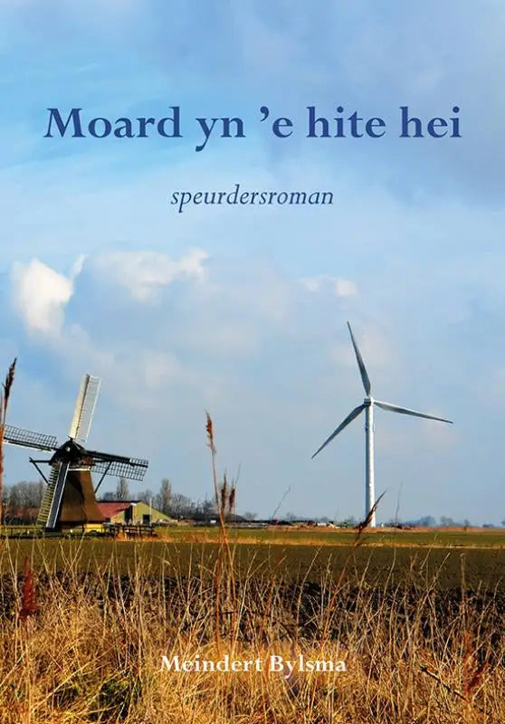 Boekcover van moard yn de hite hei door meindert bylsma met traditionele molen en moderne witte windturbine