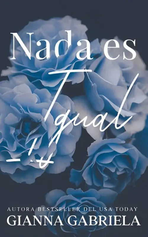 De boekcover van nada es igual toont de titel in elegante witte letters op een achtergrond van diepblauwe rozen