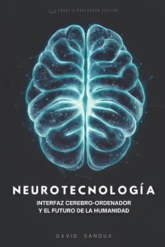 De boekcover toont een gloeiende cyaankleurige hersenillustratie met neurale paden voor het boek neurotecnología over interfaz cerebro-ordenador