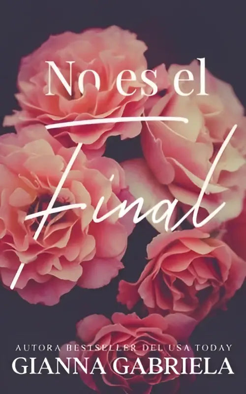 De boekomslag van no es el final toont de titel in elegante witte letters op een achtergrond van zachte roze en perzikkleurige rozen