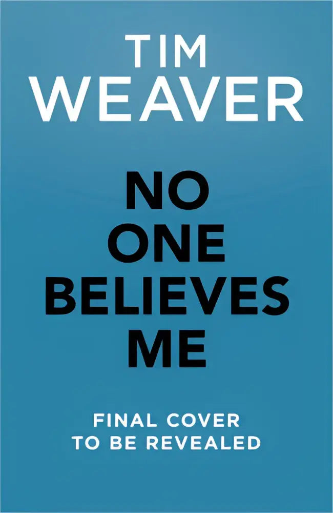 Blauwe kaft van het boek no one believes me van tim weaver met witte en zwarte tekst uitgegeven door michael joseph