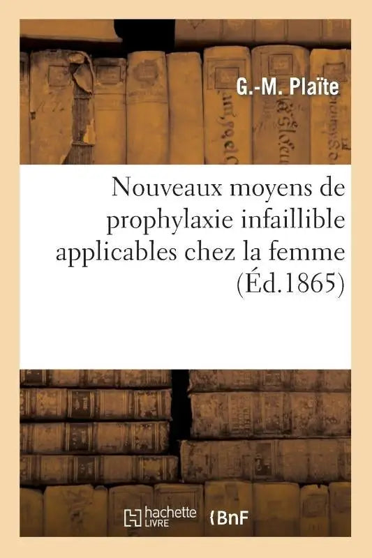 Nouveaux Moyens de Prophylaxie Infaillible Applicables Chez La Femme Au Moyen d'Un Nouvel - Instrument Contre Les Maladies Veneriennes Et Contre La Syphylis...