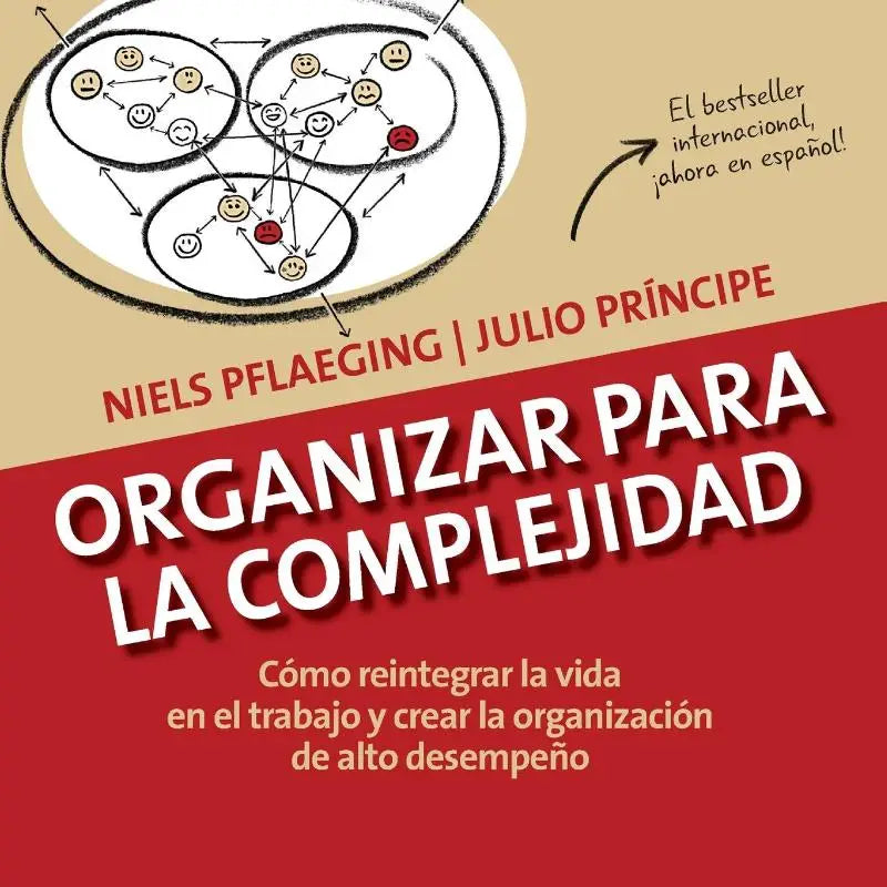 Organizar para la Complejidad - Cómo reintegrar la vida en el trabajo y crear la organización de alto desempeño