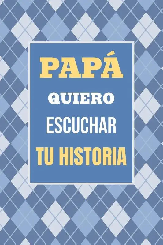 Papá, Quiero Escuchar tu Historia - Cuéntame tu vida: Historia familiar, recuerdos y momentos escritos por un padre