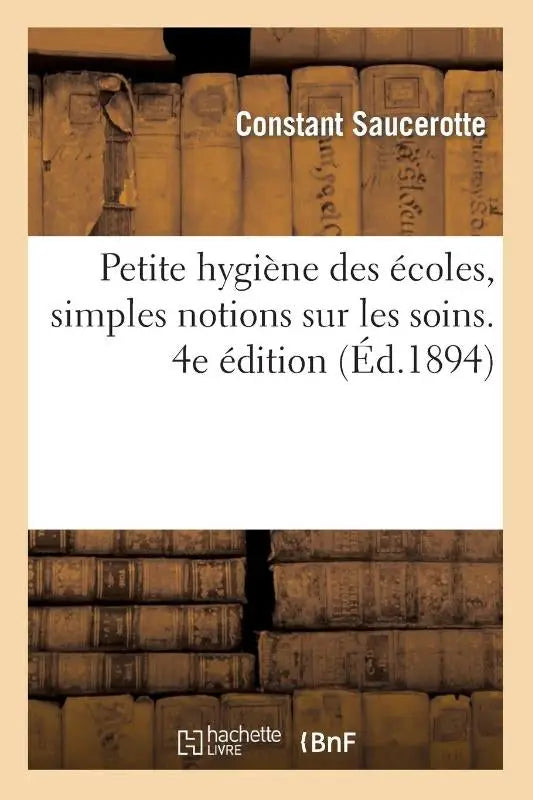 Petite Hygiene Des Ecoles, Simples Notions Sur Les Soins. 4e Edition (Ed.1894) - Que Reclame La Conservation de la Sante