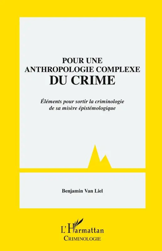 Pour une anthropologie complexe du crime - Eléments pour sortir la criminologie de sa misère épistémologique