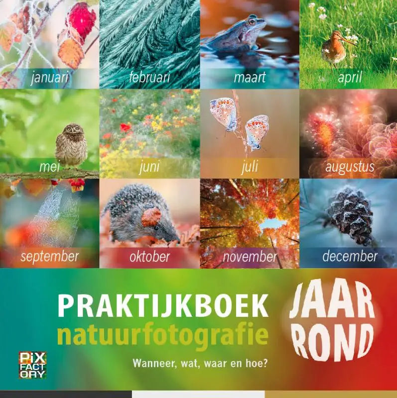 Praktijkboek Natuurfotografie jaarrond - Wanneer, wat, waar en hoe
