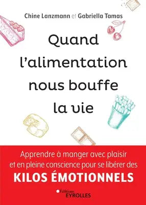 Quand l'alimentation nous bouffe la vie: Apprendre à manger avec plaisir et en pleine conscience pour se libérer des kilos émotionnels