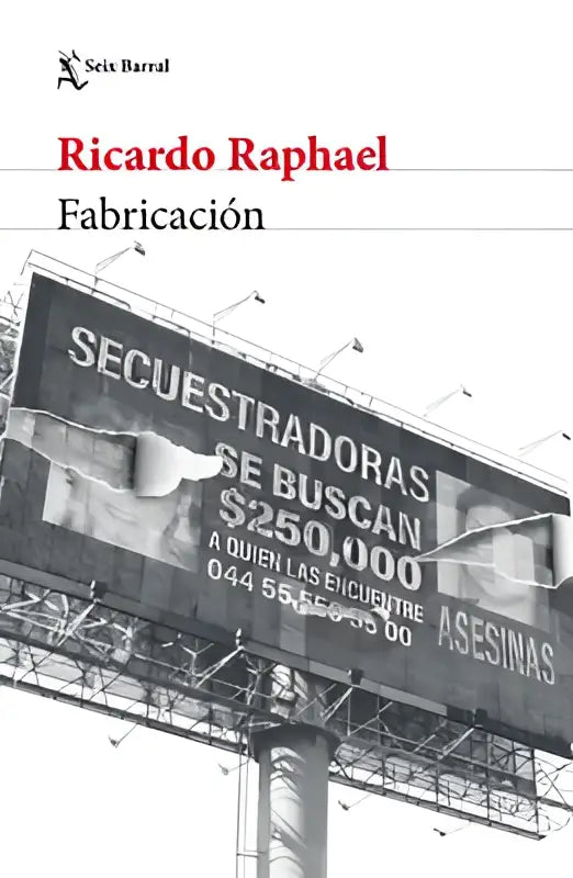 Zwart-wit billboard van het boek fabricacion door ricardo raphael over crimen real en politieke corruptie gepubliceerd door seix barral