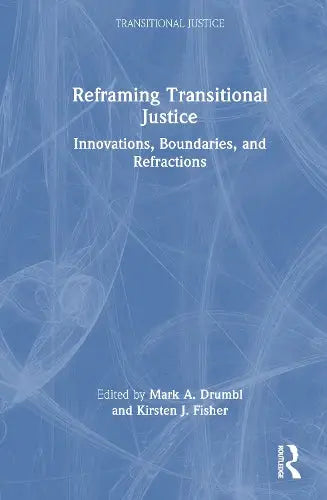 Reframing Transitional Justice - Innovations, Boundaries, and Refractions