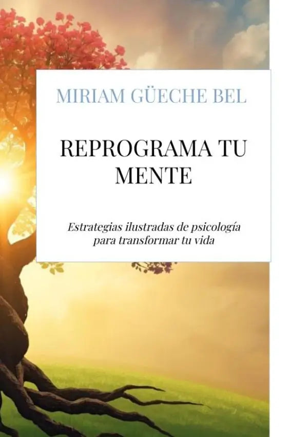 Reprograma tu mente - Estrategias ilustradas de psicología para transformar tu vida