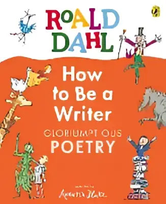 Roald Dahl Hoe word je schrijver: gloriumptieuze poëzie, kleurrijke illustraties