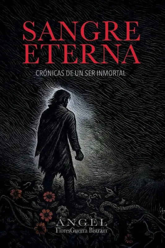 SANGRE ETERNA - CRÓNICAS DE UN SER INMORTAL