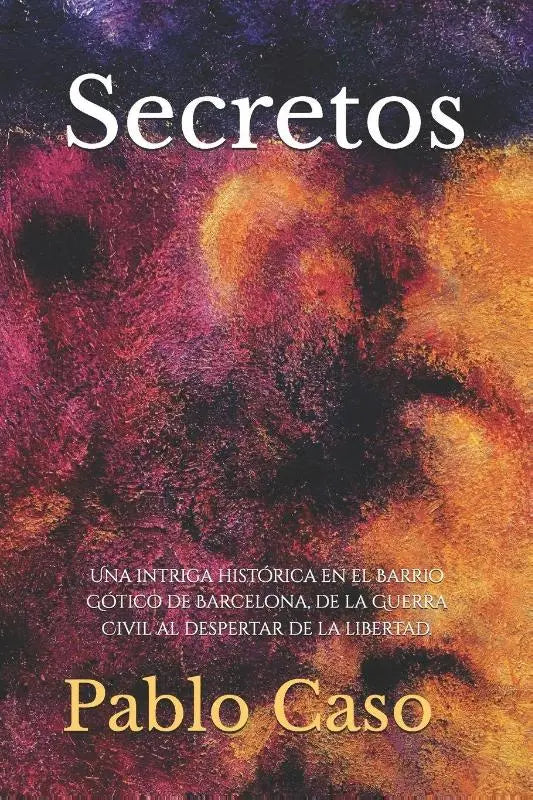 Secretos - Una intriga histórica en el Barrio Gótico de Barcelona, de la Guerra Civil al despertar de la libertad.