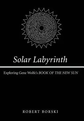 Solar Labyrinth - Exploring Gene Wolfe's Book of the New Sun