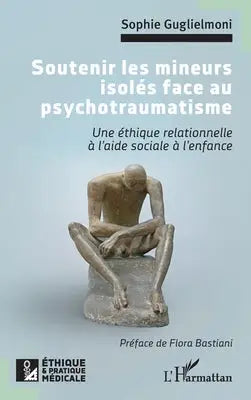 Soutenir les mineurs isolés face au psychotraumatisme - Une éthique relationnelle à l'aide sociale à l'enfance