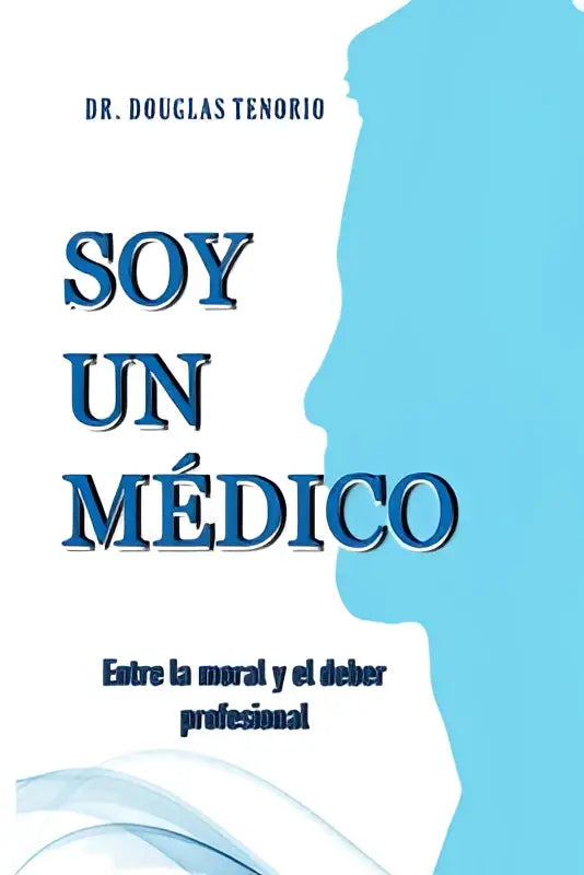 De boekcover van soy un médico toont de titel in blauw met een witte hoofd silhouet tegen een lichtblauwe achtergrond, tussen entre la moral en deber profesional