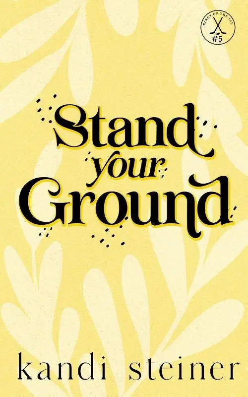 Gele boekomslag van stand your ground door kandi steiner met zwarte gestileerde tekst en subtiel bladpatroon