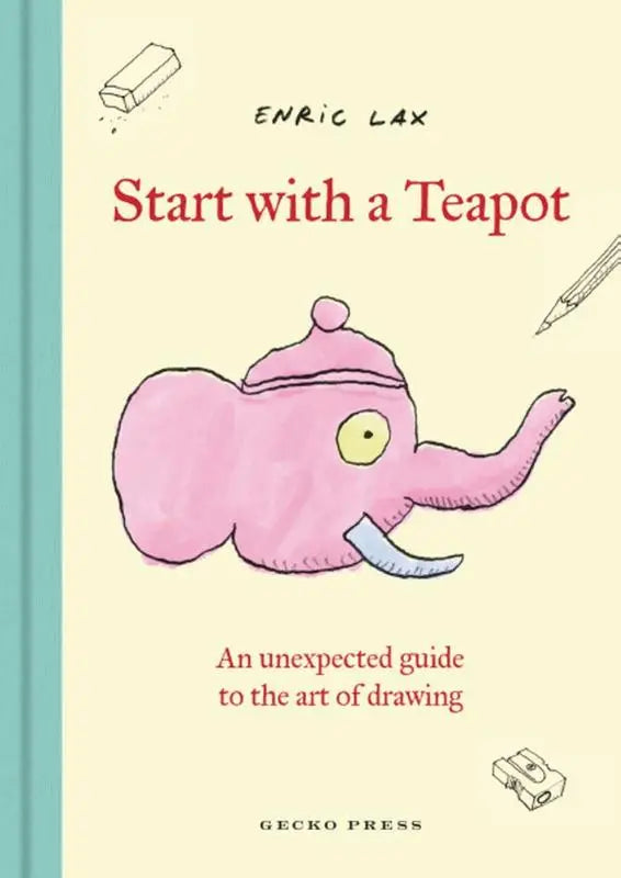 Een roze olifantvormige theepot met gele oog en blauwe slurf op de cover van start with a teapot een unexpected guide to the art of drawing door enric lax