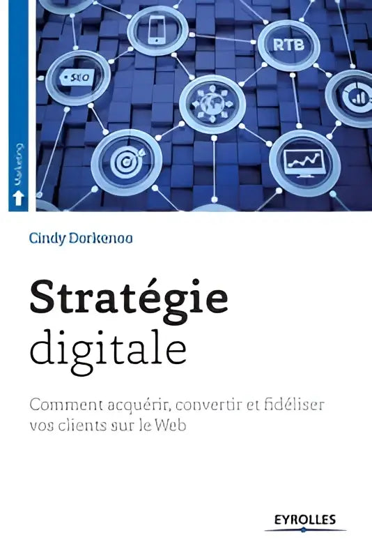 Het boek strategie digitale door cindy dorkenoo van eyrolles legt uit comment acquerir convertir et fideliser vos klanten online