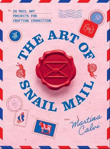 The Art of Snail Mail - 20 Mail Art Projects for Crafting Connection