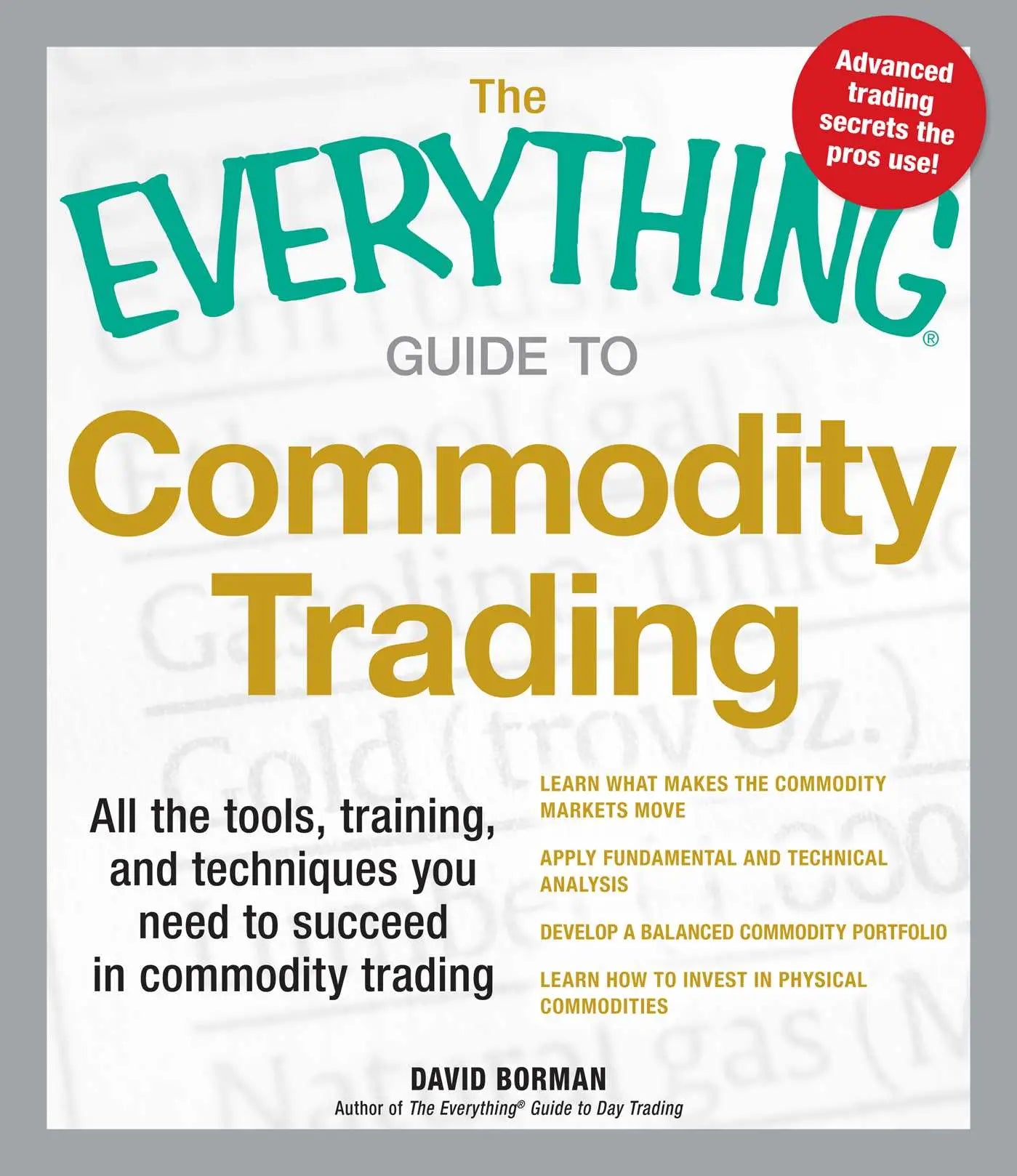 The Everything Guide to Commodity Trading - All the tools, training, and techniques you need t