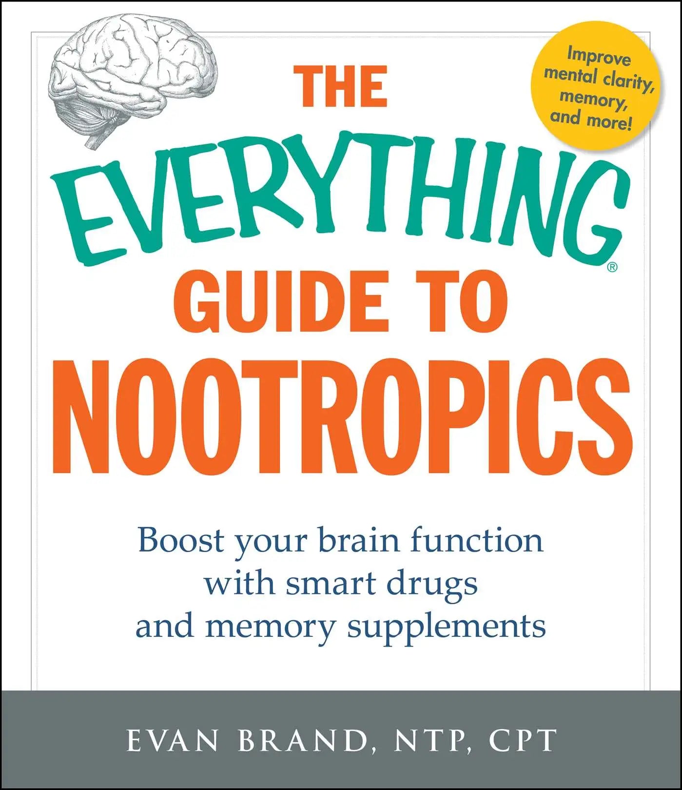 The Everything Guide To Nootropics - Boost Your Brain Function with Smart Drugs and Mem