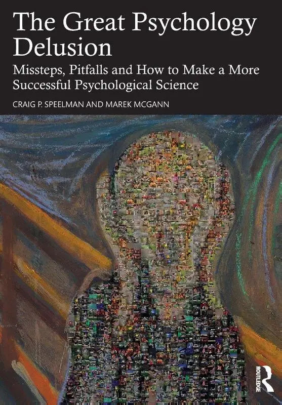 The Great Psychology Delusion - Missteps, Pitfalls and How to Make a More Successful Psychological Science