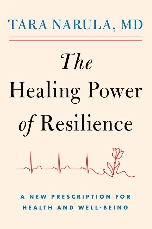 The Healing Power of Resilience - A New Prescription for Health and Well-Being