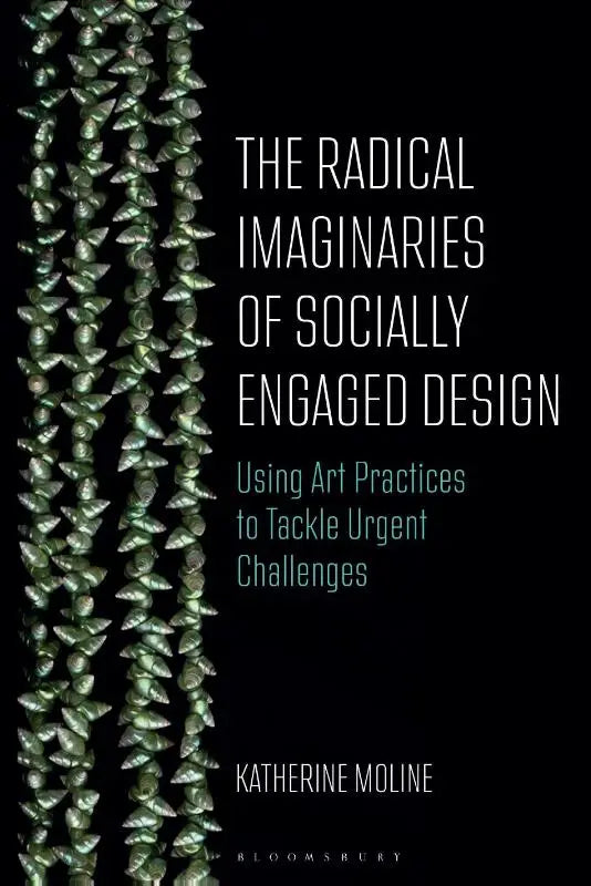 The Radical Imaginaries of Speculative Socially Engaged Design - Mobilizing Creative Practices to Confront Urgent Challenges