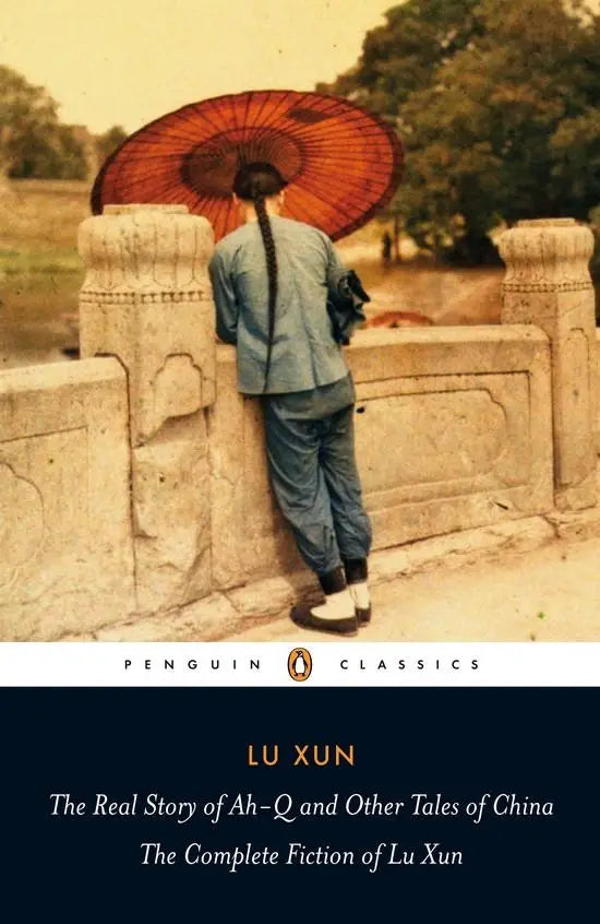 The real story of ah-q and other tales of china: the complete fiction of lu xun - the real story of ah-q and other
