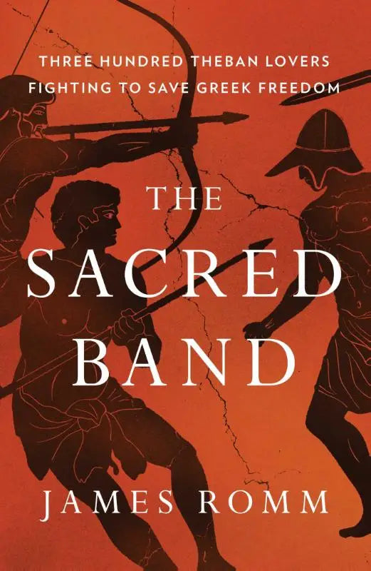 The Sacred Band - Three Hundred Theban Lovers Fighting to Save Greek