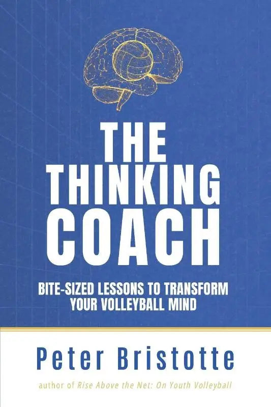 The Thinking Coach - Bite-Sized Lessons to Transform Your Volleyball Mind