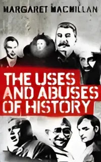 Zwart-wit geïllustreerde boekomslag met portretten van historische figuren en de titel the uses and abuses of history door margaret macmillan
