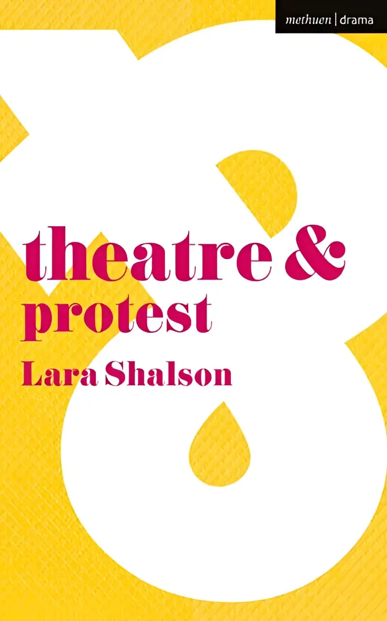 Gele en witte boekomslag met gedurfde roze tekst theater and protest van lara shalson onder methuen drama imprint