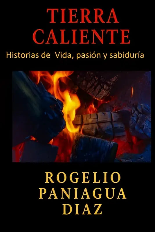 De boekcover van tierra caliente toont rood en goudkleurige tekst met gloeiende kolen en hout voor magisch realisme passie en sabiduría