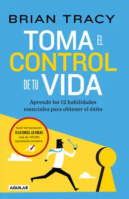 Toma El Control de Tu Vida: Aprende Las 12 Habilidades Esenciales Para Obtener El Éxito / Take Charge of Your Life