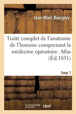 Traite Complet de l'Anatomie de l'Homme Comprenant La Medecine Operatoire. Atlas. Tome 7