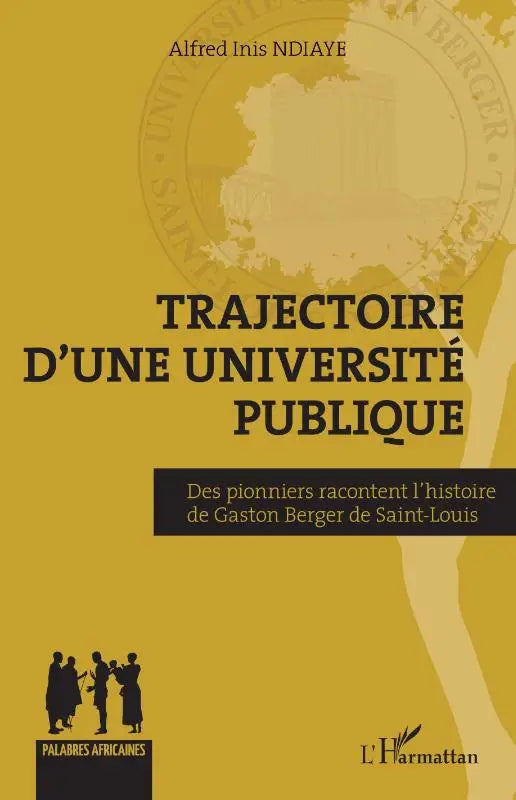 Trajectoire d'une université publique - Des pionniers racontent l'histoire de Gaston Berger de Saint-Louis