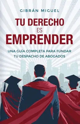 Tu derecho es emprender: Una guía completa para fundar tu despacho de abogados