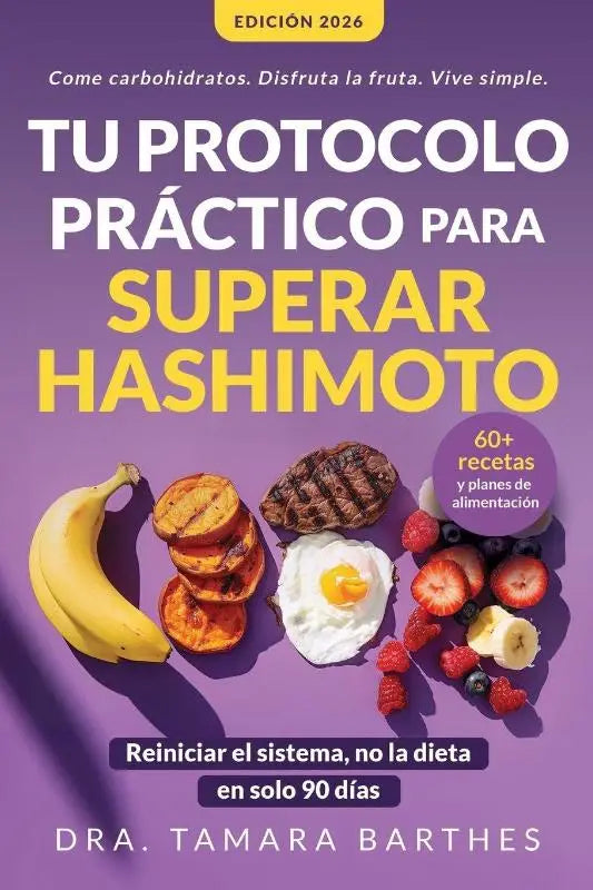 Tu protocolo práctico para superar Hashimoto - Una estrategia natural de 90 días con +60 recetas, planes alimentarios y cambios de estilo de vida para eliminar la fatiga crónica, perder peso, equ