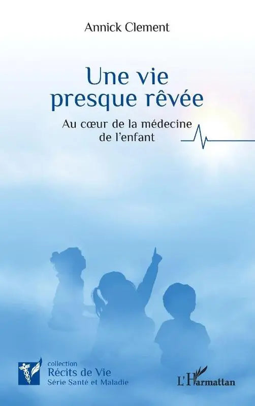 Une vie presque rêvée - Au c¿ur de la médecine de l'enfant