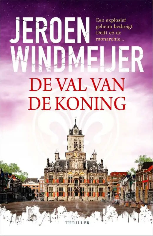 De val van de koning thriller roman met explosief geheim bedreigt delft illustratie van historic stenen gebouw