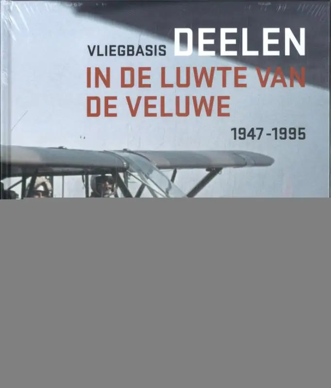 Vliegbasis Deelen - In de luwte van de Veluwe 1947-1995