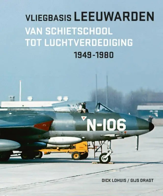 Vliegbasis Leeuwarden - Van schietschool tot luchtverdediging 1949-1980
