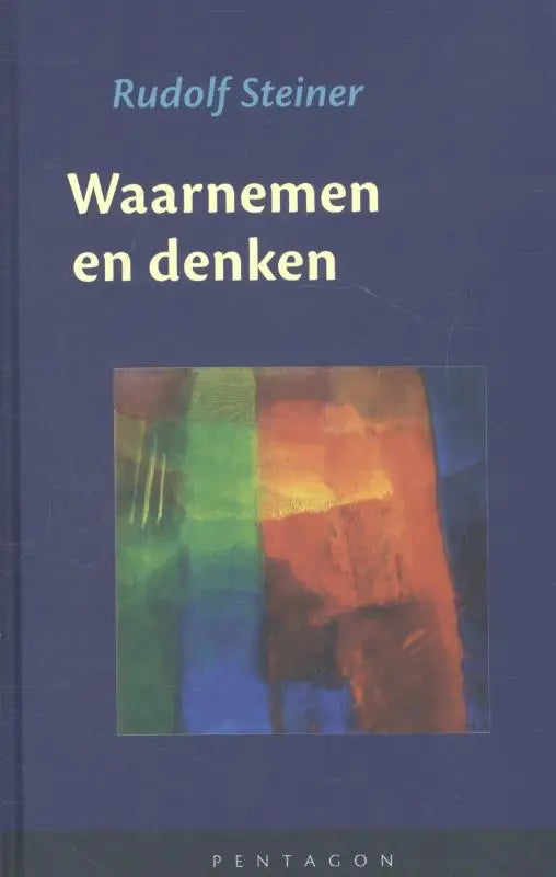 Waarnemen en denken - schets van een kennistheorie naar aanleiding van Goethes wereldbeschouwing met bijzondere aandacht