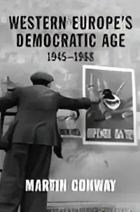 Zwart-wit boekcover van western europe’s democratic age 1945–1968 door martin conway met man in pak wijzend naar politieke poster