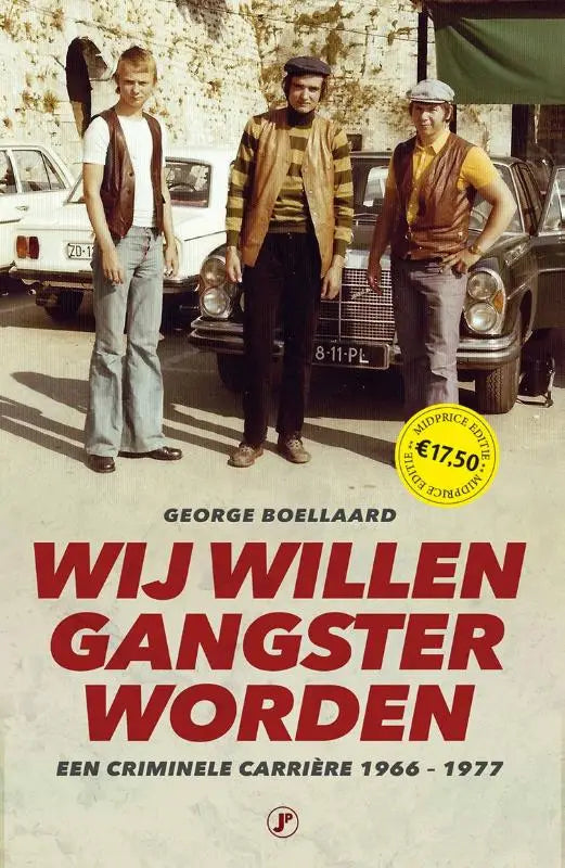 Wij willen gangster worden - Een criminele carrière 1966 - 1977